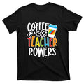 Coffee Gives Me Teacher Powers Back To School Gift T-Shirt product image 1