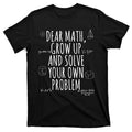 Dear Math Grow Up And Solve Your Own Problem Funny School product image 1