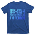 I DonT Want To Have You CanT Make Me IM Retired Gift T-Shirt product image 1