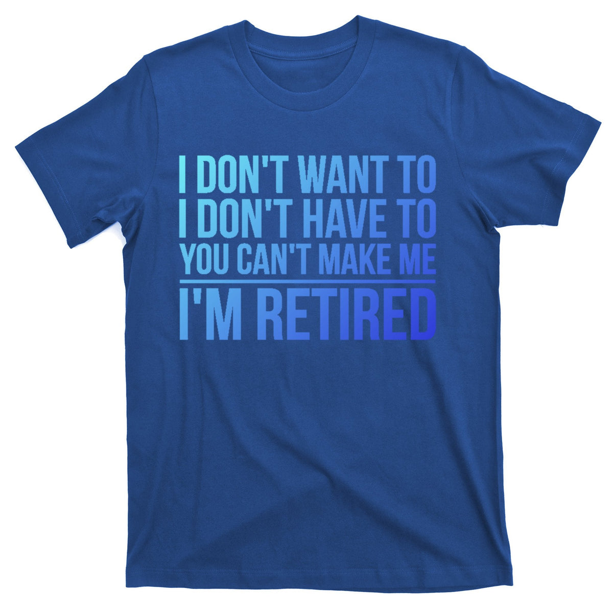 I DonT Want To Have You CanT Make Me IM Retired Gift T-Shirt product image 1