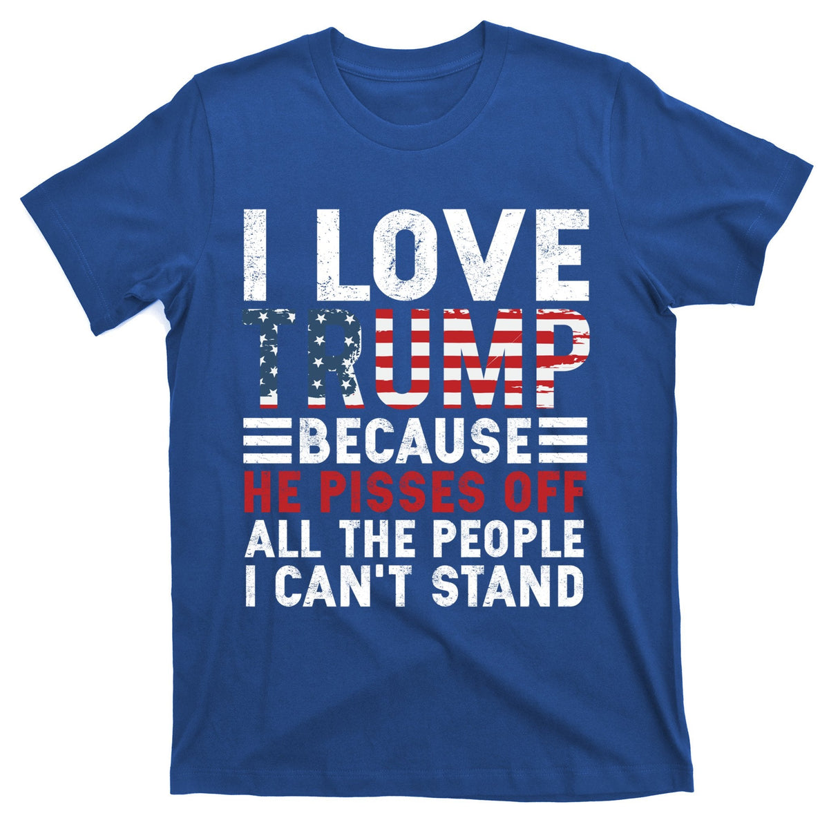 I Love Trump Because He Pisses Off The People I CanT Stand product image 1